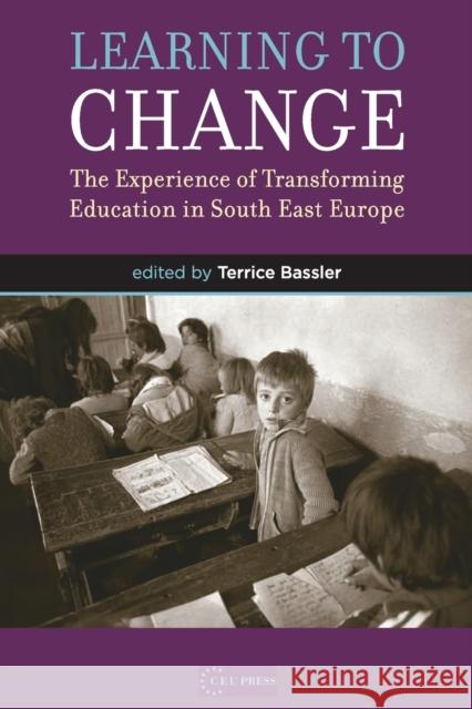 Learning to Change: The Experience of Transforming Education in South East Europe Bassler, Terrice 9789637326202 Central European University Press - książka