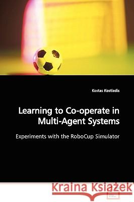 Learning to Co-operate in Multi-Agent Systems Experiments with the RoboCup Simulator Kostiadis, Kostas 9783639102598 VDM Verlag - książka