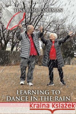 Learning to Dance in the Rain: An Adventure with God Tina Rose Coleman 9781664298170 WestBow Press - książka