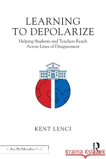 Learning to Depolarize: Helping Students and Teachers Reach Across Lines of Disagreement Kent Lenci 9781032246604 Taylor & Francis Ltd - książka