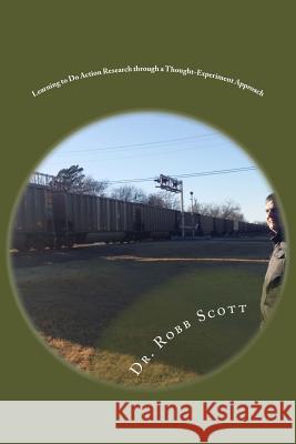 Learning to Do Action Research through a Thought-Experiment Approach Scott Ed D., Robert Bruce 9781985314023 Createspace Independent Publishing Platform - książka