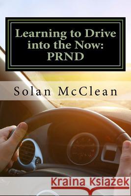 Learning to Drive into the Now: Prnd McClean, Solan 9781536995428 Createspace Independent Publishing Platform - książka