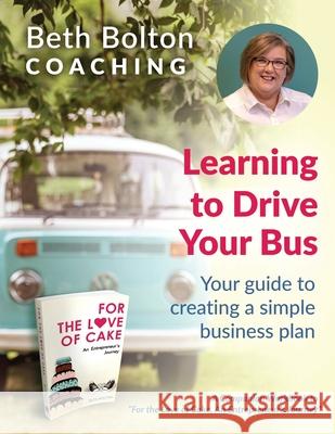 Learning to Drive Your Bus: Your Guide to Creating a Simple Business Plan Beth Bolton 9781951591991 PYP Academy Press - książka