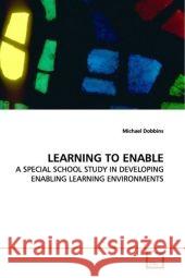 LEARNING TO ENABLE : A SPECIAL SCHOOL STUDY IN DEVELOPING ENABLING  LEARNING  ENVIRONMENTS Dobbins, Michael 9783639136647 VDM Verlag Dr. Müller - książka