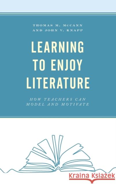 Learning to Enjoy Literature: How Teachers Can Model and Motivate Thomas M. McCann John V. Knapp 9781475860214 Rowman & Littlefield Publishers - książka