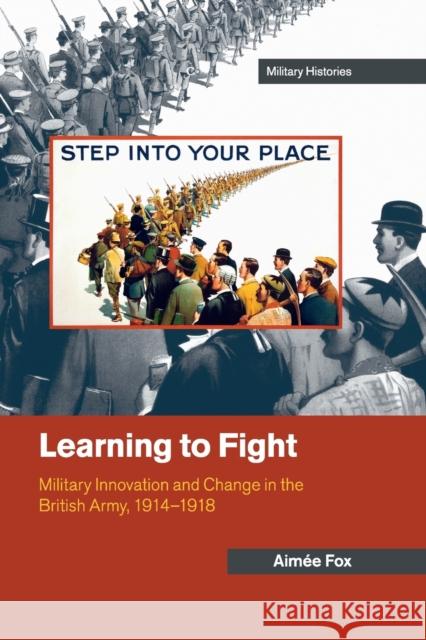 Learning to Fight: Military Innovation and Change in the British Army, 1914-1918 Aimee Fox 9781316641149 Cambridge University Press - książka