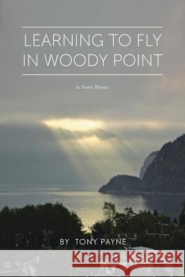 Learning To Fly In Woody Point: In Poetic Rhyme Payne, Tony 9781496918994 Authorhouse - książka