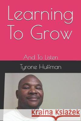 Learning To Grow: And To Listen The Blueprint Tyrone Liketh Huffman 9781691565153 Independently Published - książka