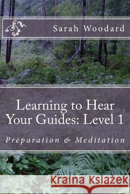 Learning to Hear Your Guides: Level 1: Preparation & Meditation Sarah Woodard 9781539333890 Createspace Independent Publishing Platform - książka