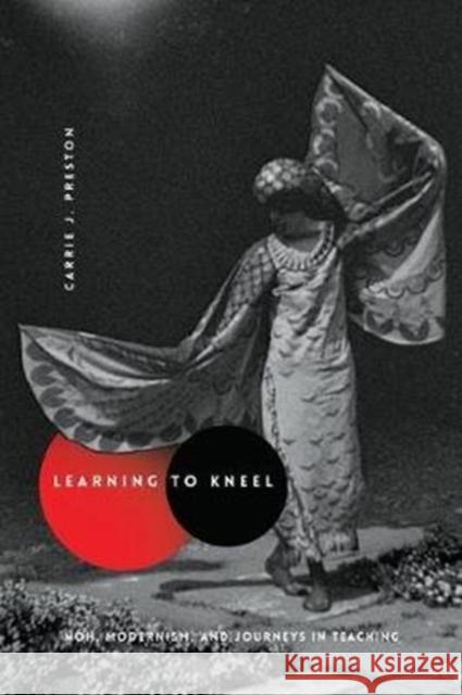 Learning to Kneel: Noh, Modernism, and Journeys in Teaching Carrie J. Preston 9780231166515 Columbia University Press - książka