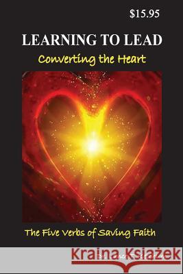 Learning to Lead, Converting the Heart: The Five Verbs of Saving Faith Lance T Ketchum 9780999354551 Old Paths Publications, Inc - książka