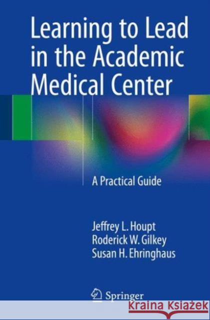 Learning to Lead in the Academic Medical Center: A Practical Guide Houpt, Jeffrey L. 9783319212593 Springer - książka