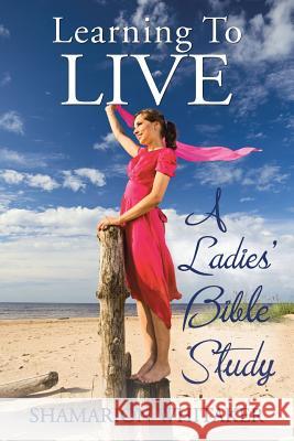 Learning to Live: A Ladies' Bible Study Whitaker, Shamarion 9781491864654 Authorhouse - książka