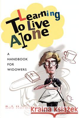 Learning to Live Alone: A Handbook for Widowers Hurmence, Bob 9780595442546 iUniverse - książka