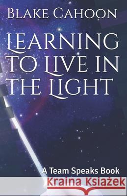 Learning to Live in the Light: A Team Speaks Book Blake Cahoon 9781723933233 Independently Published - książka