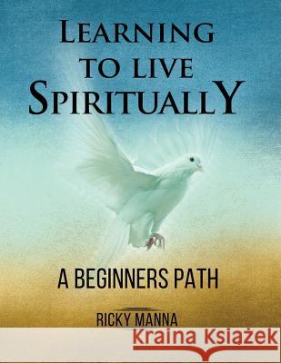 Learning To Live Spiritually: A Beginner's Path Manna, Ricky 9781723378737 Createspace Independent Publishing Platform - książka