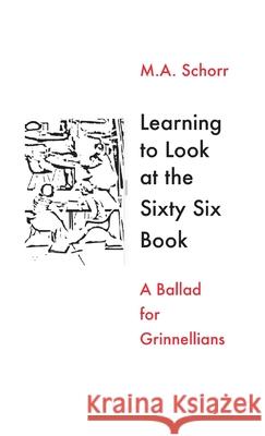 Learning To Look at the Sixty Six Book -- A Ballad for Grinnellians M. A. Schorr 9781105732447 Lulu.com - książka