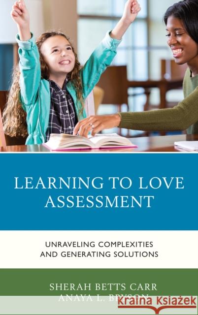 Learning to Love Assessment: Unraveling Complexities and Generating Solutions Sherah Betts Carr Anaya L. Bryson 9781475821390 Rowman & Littlefield Publishers - książka