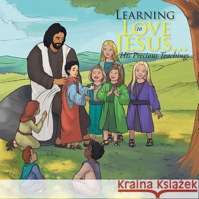Learning to Love Jesus . . . His Precious Teachings Arlene Arends Max 9781543432626 Xlibris - książka