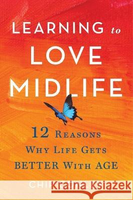 Learning to Love Midlife: 12 Reasons Why Life Gets Better with Age Chip Conley 9780316567022 Little, Brown Spark - książka