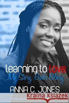 Learning to Love ~My Story, God's Glory~ ANNA C. JONES 9781365824685 Lulu.com - książka