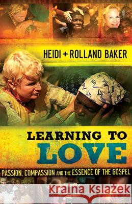 Learning to Love: Passion, Compassion and the Essence of the Gospel Heidi Baker, Rolland Baker 9780800795528 Baker Publishing Group - książka