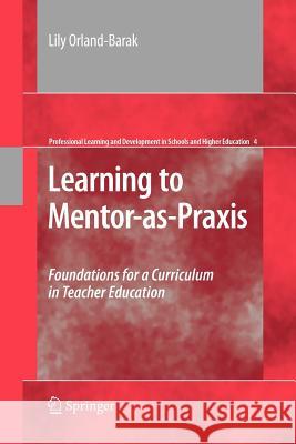 Learning to Mentor-As-Praxis: Foundations for a Curriculum in Teacher Education Orland-Barak, Lily 9781461425618 Springer - książka