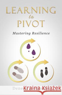 Learning To Pivot: Mastering Resilience Andrades, Deneen 9781717220936 Createspace Independent Publishing Platform - książka