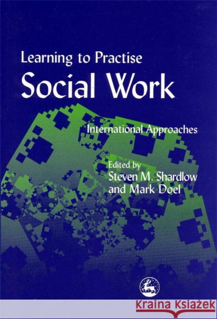 Learning to Practise Social Work : International Approaches Steven M. Shardlow Mark Doel 9781853027635 Jessica Kingsley Publishers - książka