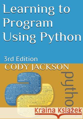 Learning to Program Using Python: 3rd Edition Cody Jackson Alice Kottmyer 9781533510143 Createspace Independent Publishing Platform - książka