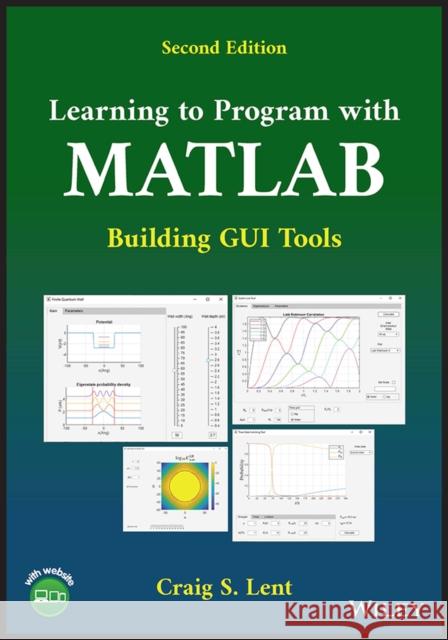 Learning to Program with MATLAB: Building GUI Tools Craig S. Lent 9781119900474 Wiley - książka