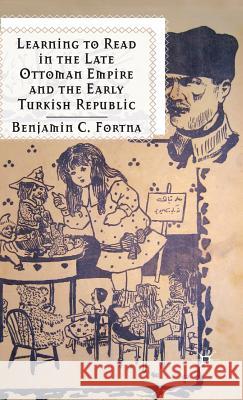 Learning to Read in the Late Ottoman Empire and the Early Turkish Republic Benjamin C. Fortna 9780230232969 Palgrave MacMillan - książka