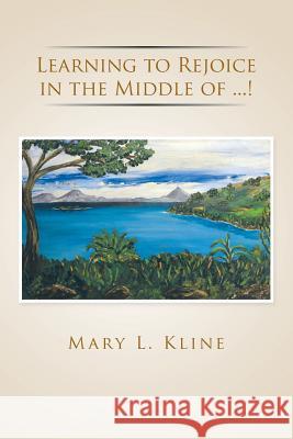 Learning to Rejoice in the Middle of ...! Mary L Kline 9781491781043 iUniverse - książka