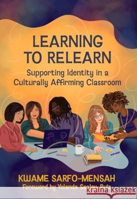 Learning to Relearn: Supporting Identity in a Culturally Affirming Classroom Kwame Sarfo-Mensah 9781625316226 Routledge - książka