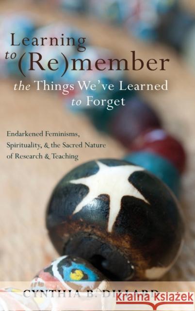 Learning to (Re)Member the Things We've Learned to Forget: Endarkened Feminisms, Spirituality, and the Sacred Nature of Research and Teaching Brock, Rochelle 9781433112829 Peter Lang Publishing Inc - książka
