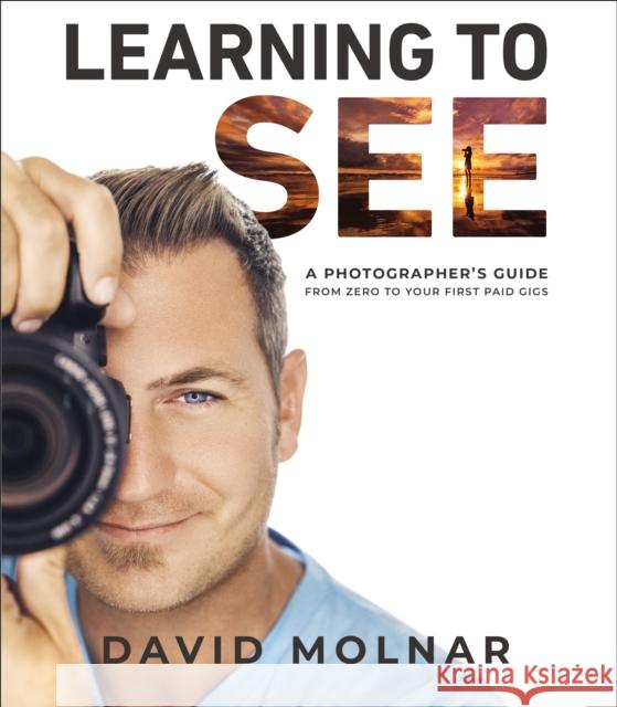 Learning to See: A Photographer's Guide from Zero to Your First Paid Gigs David Molnar 9780785253662 Harper Horizon - książka