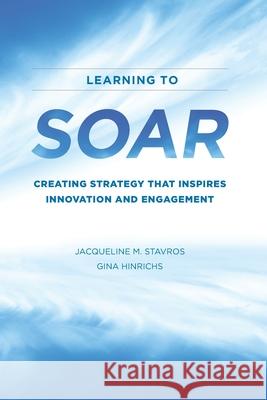 Learning to SOAR: Creating Strategy that Inspires Innovation and Engagement Gina Hinrichs, Jacqueline Stavros 9781737486107 Soar Institute - książka