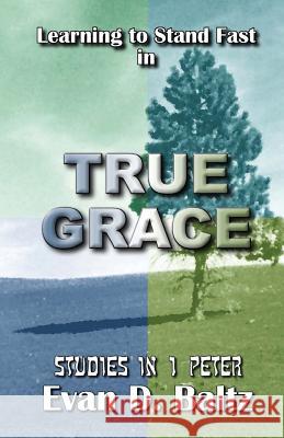 Learning to Stand Fast in True Grace: Studies in 1 Peter Evan D. Baltz 9781537259055 Createspace Independent Publishing Platform - książka