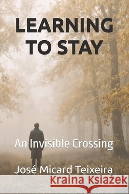 Learning to Stay: An Invisible Crossing Micard Teixeira, José 9798248762231 Independently Published - książka