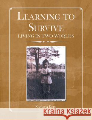 Learning to Survive: Living in Two Worlds Zacharia Korn   9781796021868 Xlibris Us - książka