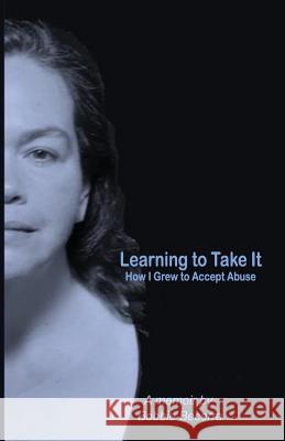 Learning to Take It: How I Grew to Accept Abuse Bobbie Becerra 9781537543642 Createspace Independent Publishing Platform - książka