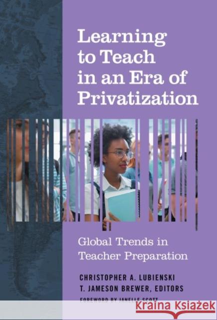 Learning to Teach in an Era of Privatization: Global Trends in Teacher Preparation Christopher A. Lubienski T. Jameson Brewer 9780807761809 Teachers College Press - książka