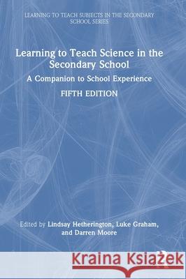 Learning to Teach Science in the Secondary School: A Companion to School Experience Lindsay Hetherington Darren Moore Luke Graham 9780367626686 Routledge - książka