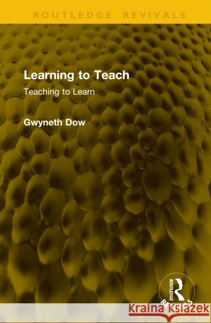 Learning to Teach: Teaching to Learn Gwyneth Dow 9781041173106 Routledge - książka