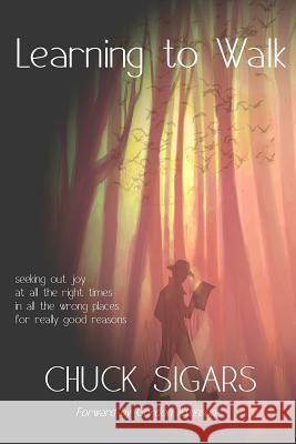 Learning to Walk: Seeking out joy, at all the right times, in all the wrong places, for really good reasons. Sigars, Chuck 9781507887516 Createspace - książka