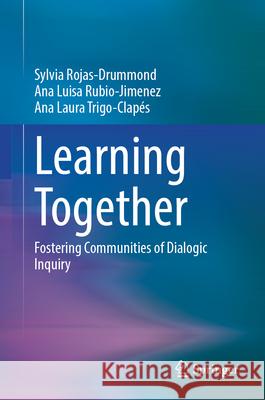 Learning Together: Fostering Communities of Dialogic Inquiry Sylvia Rojas-Drummond Ana Luisa Rubio-Jim?nez Ana Laura Trigo-Clap?s 9783032060174 Springer - książka