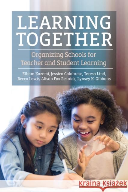 Learning Together: Organizing Schools for Teacher and Student Learning Elham Kazemi Jessica Calabrese Teresa Lind 9781682539194 Harvard Education PR - książka