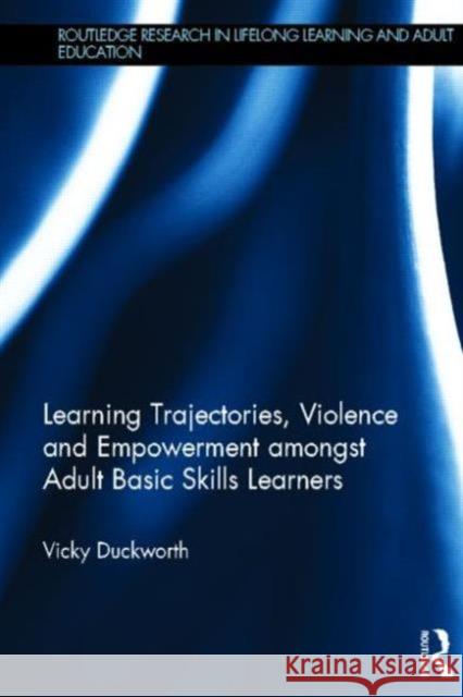 Learning Trajectories, Violence and Empowerment Amongst Adult Basic Skills Learners Duckworth, Vicky 9780415828727 Routledge - książka