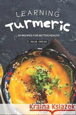 Learning Turmeric: 50 Recipes for Better Health Julia Chiles 9781093483802 Independently Published - książka