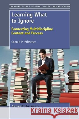 Learning What to Ignore : Connecting Multidiscipline Content and Process Conrad P Pritscher 9789462091177  - książka